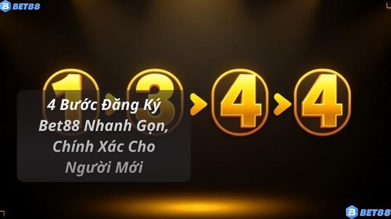 4 Bước Đăng Ký Bet88 Nhanh Gọn, Chính Xác Cho Người Mới