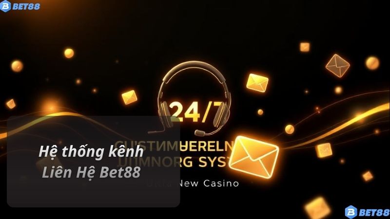 Hệ thống kênh Liên Hệ Bet88