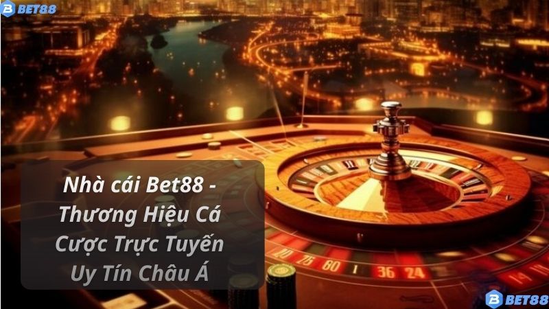 Nhà cái Bet88 - Thương Hiệu Cá Cược Trực Tuyến Uy Tín Châu Á
