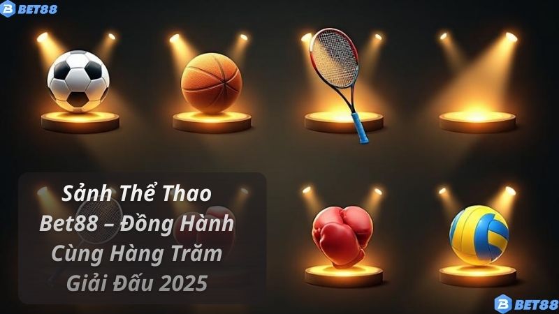 Sảnh Thể Thao Bet88 – Đồng Hành Cùng Hàng Trăm Giải Đấu 2025