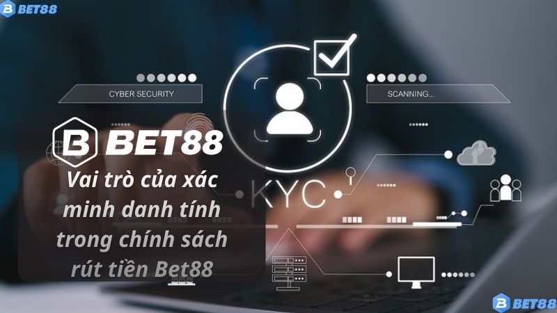Vai trò của xác minh danh tính trong chính sách rút tiền Bet88