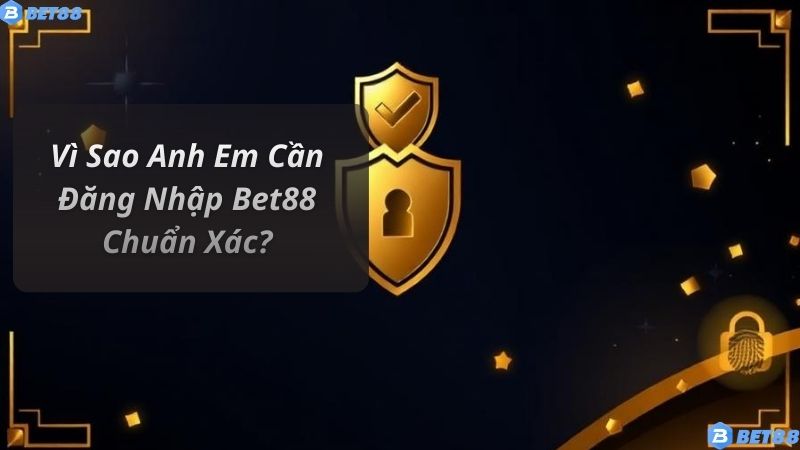 Vì Sao Anh Em Cần Đăng Nhập Bet88 Chuẩn Xác?